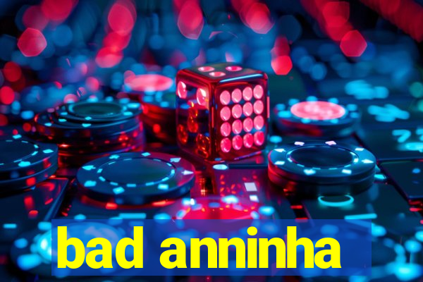 bad anninha